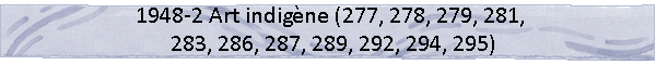 1948-2 Art indigne (277, 278, 279, 281, 283, 286, 287, 289, 292, 294, 295)